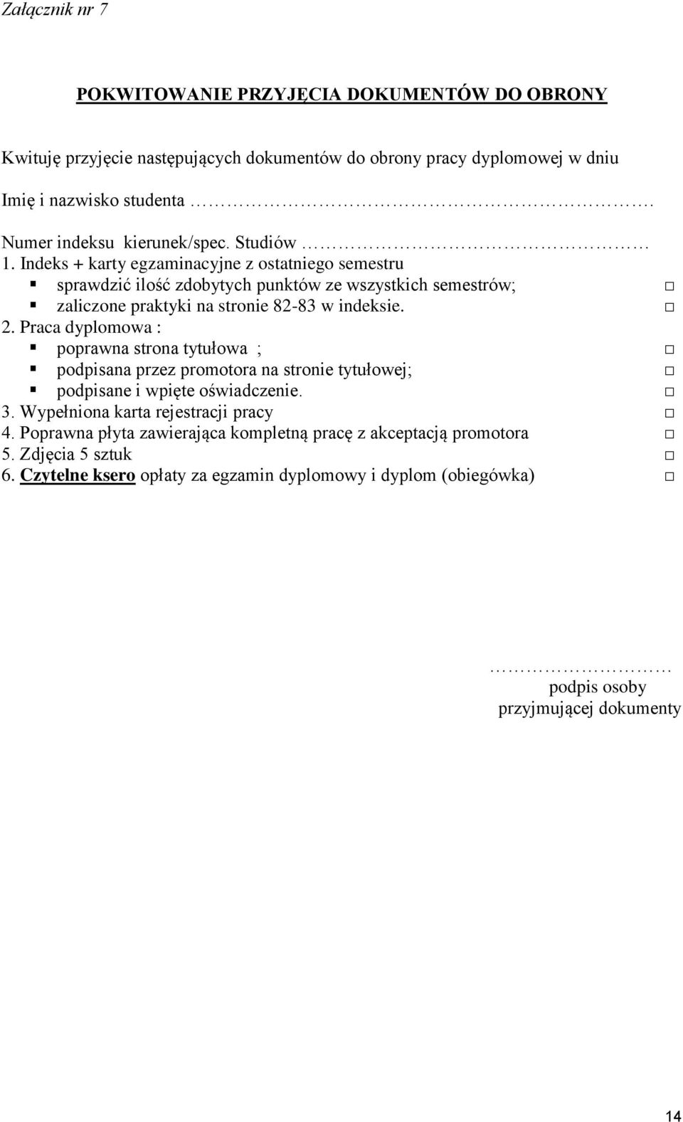 Indeks + karty egzaminacyjne z ostatniego semestru sprawdzić ilość zdobytych punktów ze wszystkich semestrów; zaliczone praktyki na stronie 82-83 w indeksie. 2.