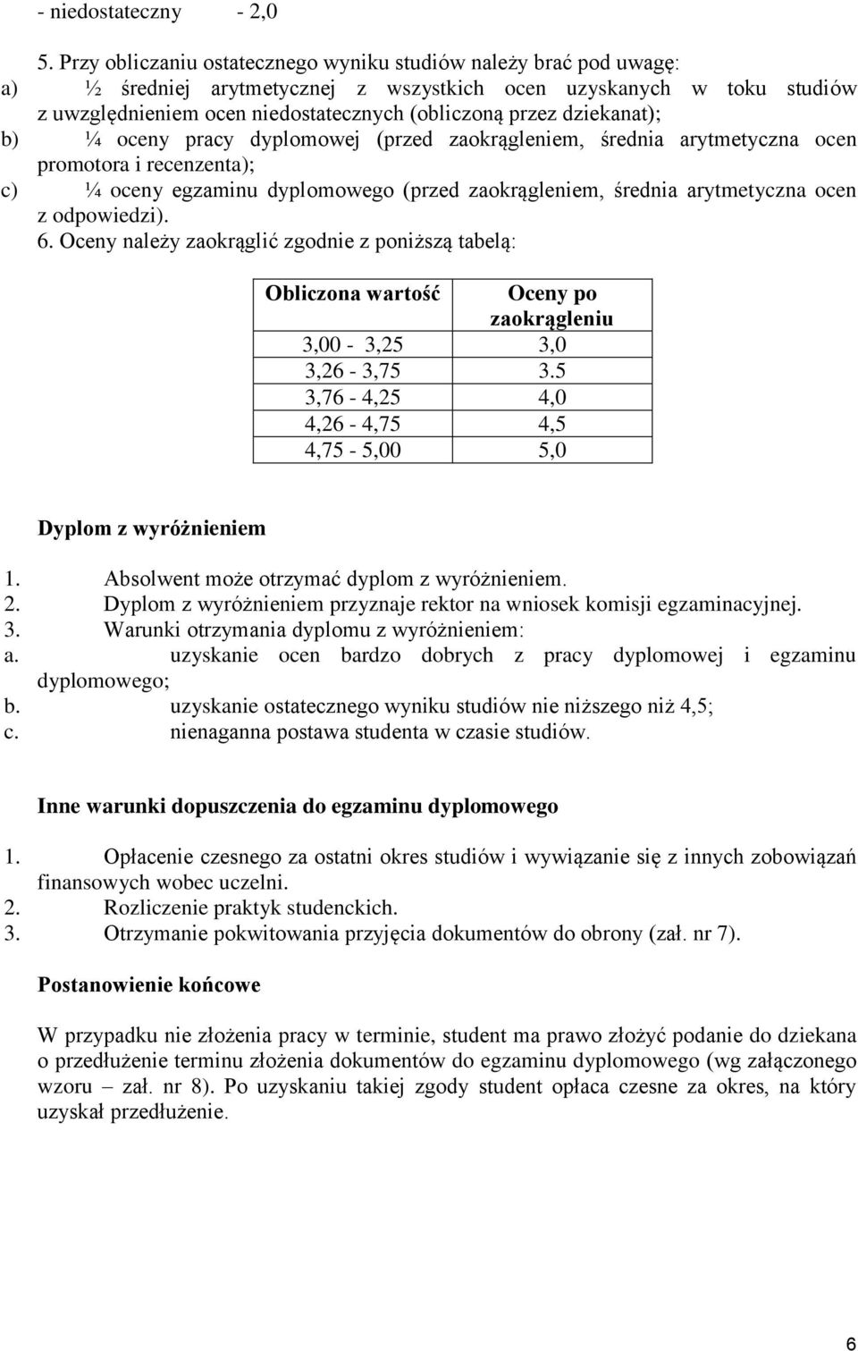 dziekanat); b) ¼ oceny pracy dyplomowej (przed zaokrągleniem, średnia arytmetyczna ocen promotora i recenzenta); c) ¼ oceny egzaminu dyplomowego (przed zaokrągleniem, średnia arytmetyczna ocen z