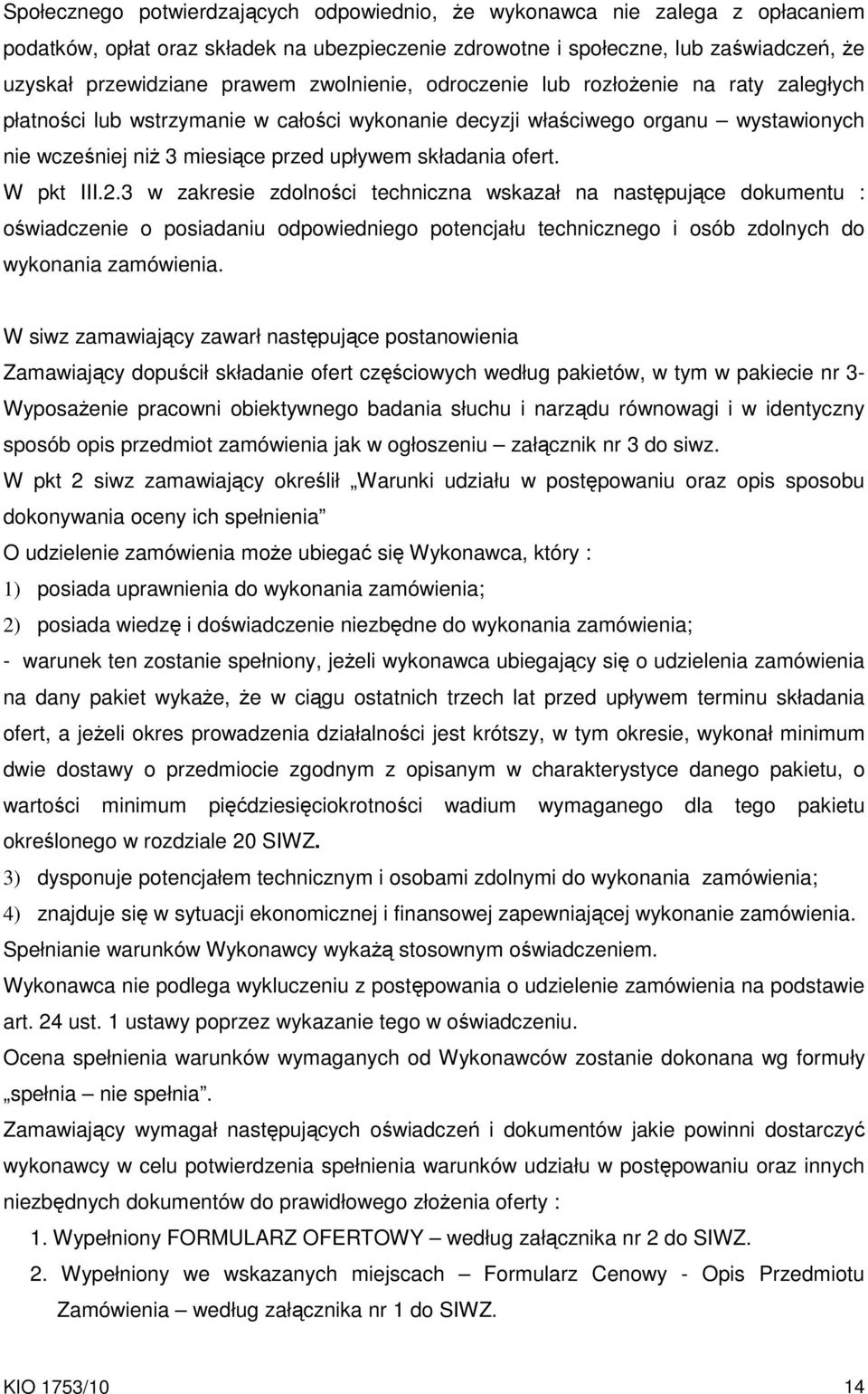 W pkt III.2.3 w zakresie zdolności techniczna wskazał na następujące dokumentu : oświadczenie o posiadaniu odpowiedniego potencjału technicznego i osób zdolnych do wykonania zamówienia.