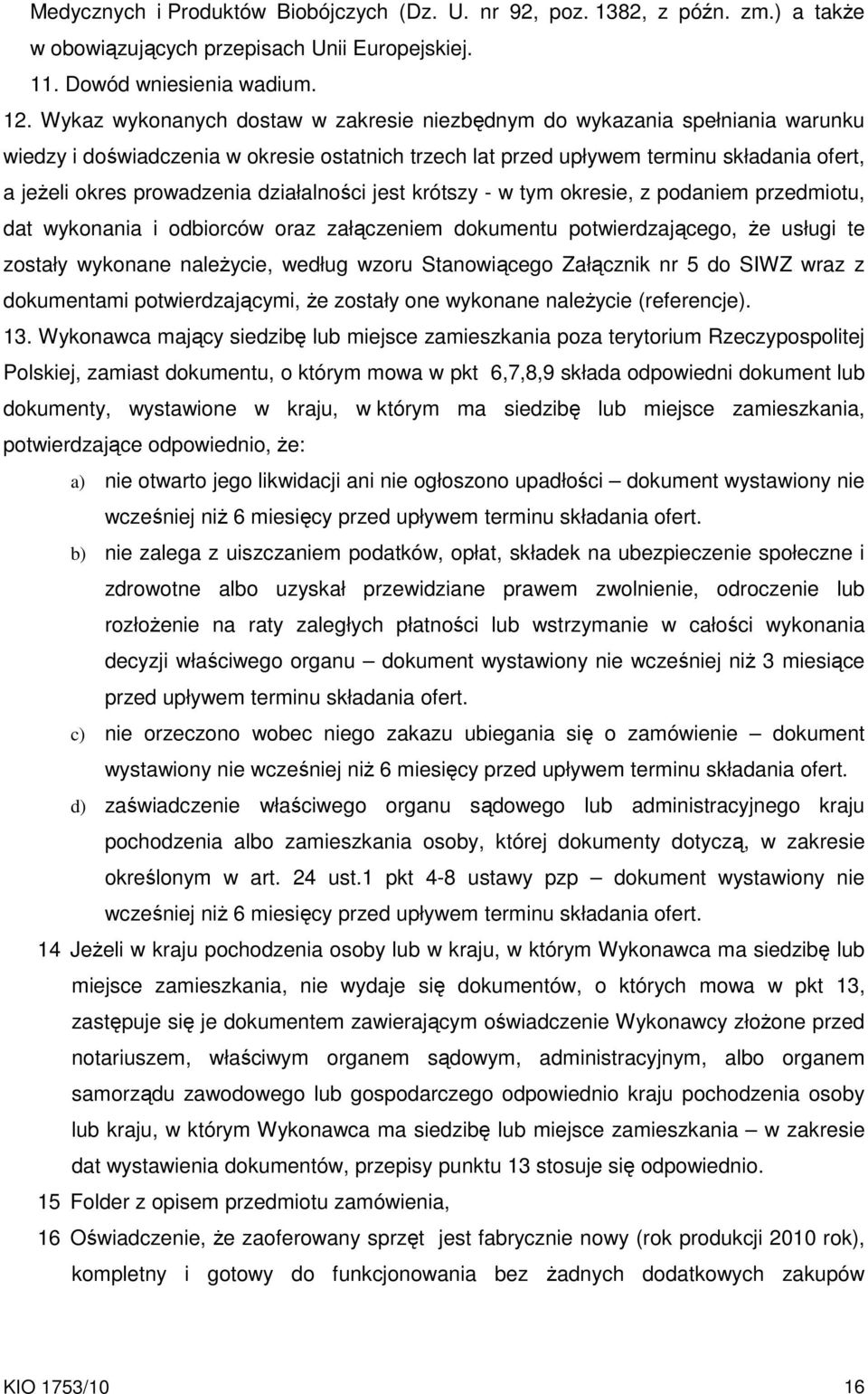 działalności jest krótszy - w tym okresie, z podaniem przedmiotu, dat wykonania i odbiorców oraz załączeniem dokumentu potwierdzającego, Ŝe usługi te zostały wykonane naleŝycie, według wzoru