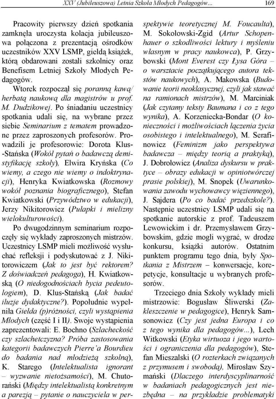 Benefisem Letniej Szkoły Młodych Pedagogów. Wtorek rozpoczął się poranną kawą/ herbatą naukową dla magistrów u prof. M. Dudzikowej.