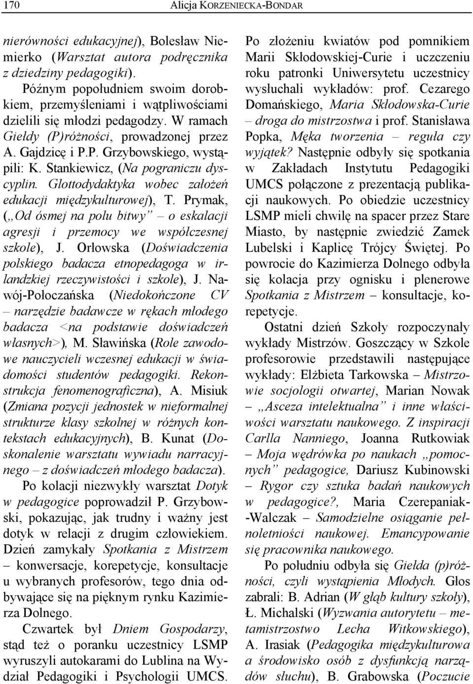 Stankiewicz, (Na pograniczu dyscyplin. Glottodydaktyka wobec założeń edukacji międzykulturowej), T. Prymak, ( Od ósmej na polu bitwy o eskalacji agresji i przemocy we współczesnej szkole), J.