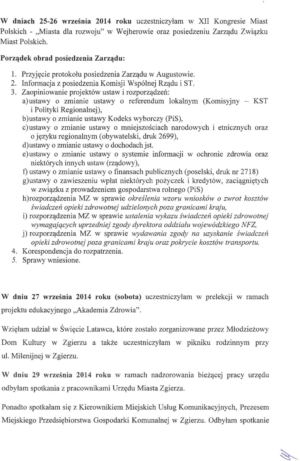 Zaopiniowanie projektów ustaw i rozporządzeń: a) ustawy o zmianie ustawy o referendum lokalnym (Komisyjny - KST i Polityki Regionalnej), b) ustawy o zmianie ustawy Kodeks wyborczy (PiS), c) ustawy o