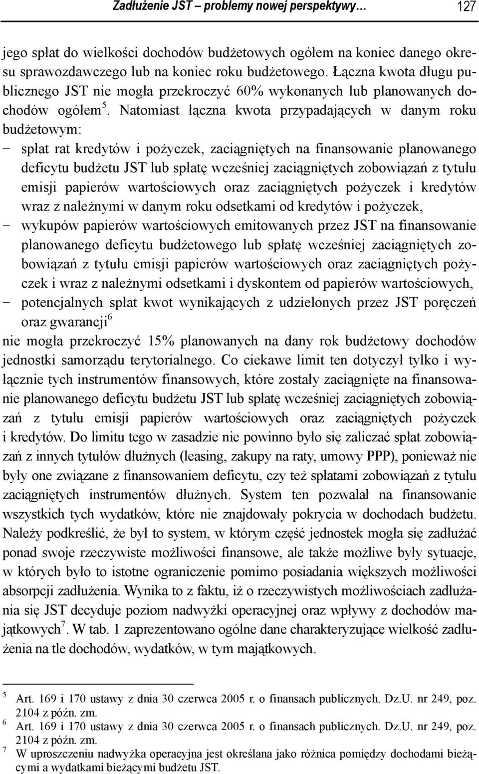 Natomiast łączna kwota przypadających w danym roku budżetowym: spłat rat kredytów i pożyczek, zaciągniętych na finansowanie planowanego deficytu budżetu JST lub spłatę wcześniej zaciągniętych