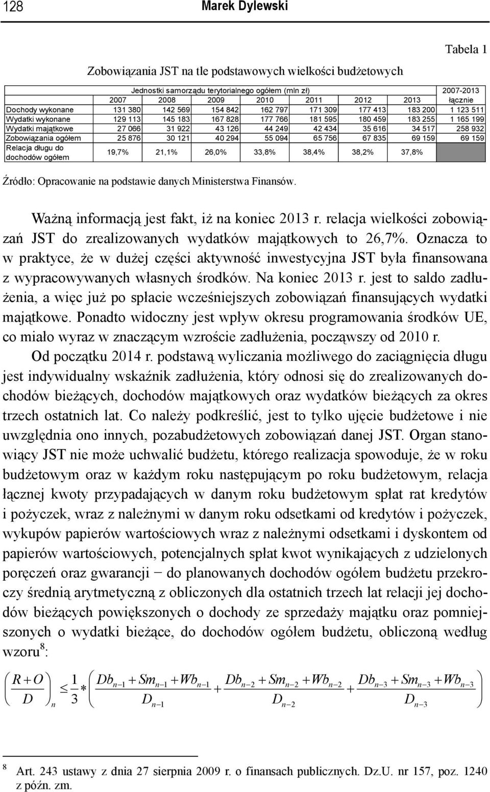 249 42 434 35 616 34 517 258 932 Zobowiązania ogółem 25 876 30 121 40 294 55 094 65 756 67 835 69 159 69 159 Relacja długu do dochodów ogółem 19,7% 21,1% 26,0% 33,8% 38,4% 38,2% 37,8% Źródło: