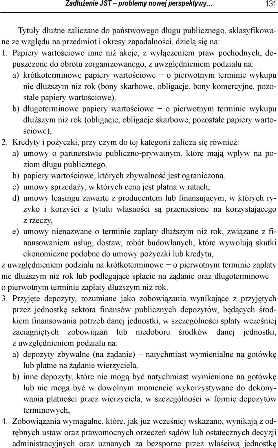 wykupu nie dłuższym niż rok (bony skarbowe, obligacje, bony komercyjne, pozostałe papiery wartościowe), b) długoterminowe papiery wartościowe o pierwotnym terminie wykupu dłuższym niż rok (obligacje,