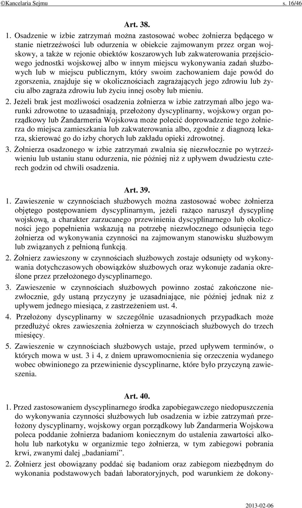 Osadzenie w izbie zatrzymań można zastosować wobec żołnierza będącego w stanie nietrzeźwości lub odurzenia w obiekcie zajmowanym przez organ wojskowy, a także w rejonie obiektów koszarowych lub