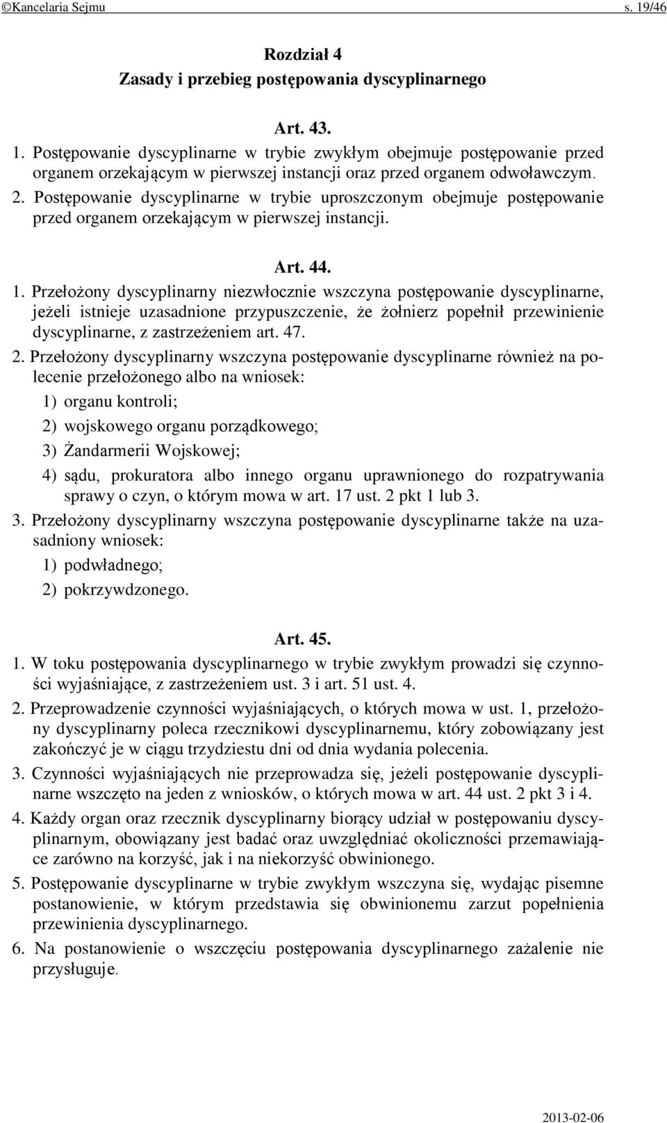 Przełożony dyscyplinarny niezwłocznie wszczyna postępowanie dyscyplinarne, jeżeli istnieje uzasadnione przypuszczenie, że żołnierz popełnił przewinienie dyscyplinarne, z zastrzeżeniem art. 47. 2.