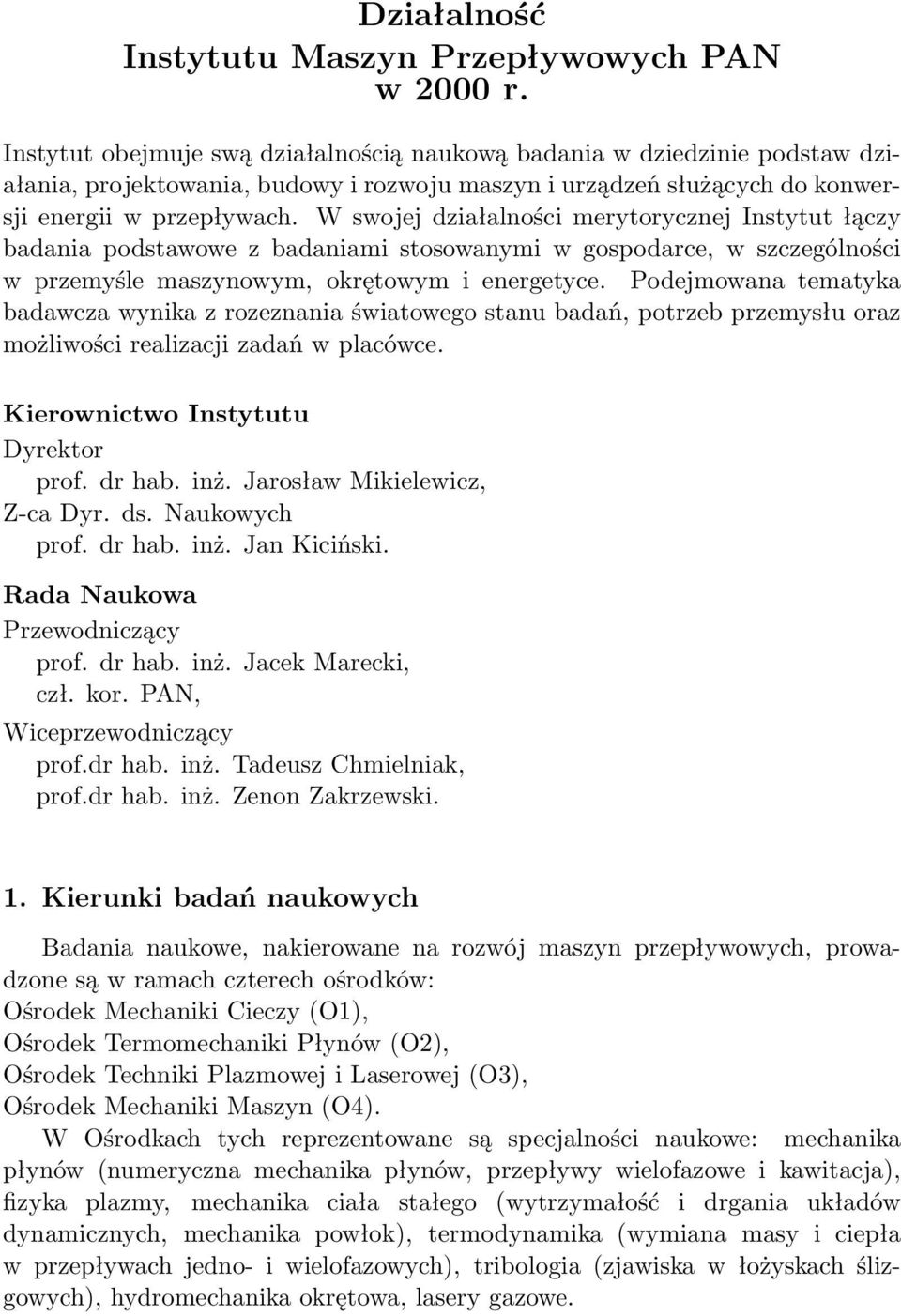 W swojej działalności merytorycznej Instytut łączy badania podstawowe z badaniami stosowanymi w gospodarce, w szczególności w przemyśle maszynowym, okrętowym i energetyce.