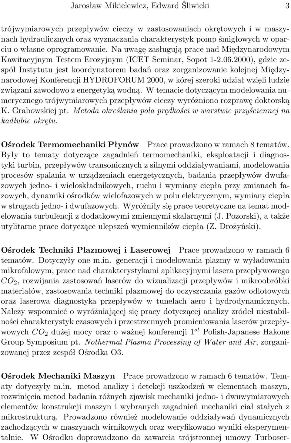 2000), gdzie zespół Instytutu jest koordynatorem badań oraz zorganizowanie kolejnej Międzynarodowej Konferencji HYDROFORUM 2000, w kórej szeroki udział wzięli ludzie związani zawodowo z energetyką