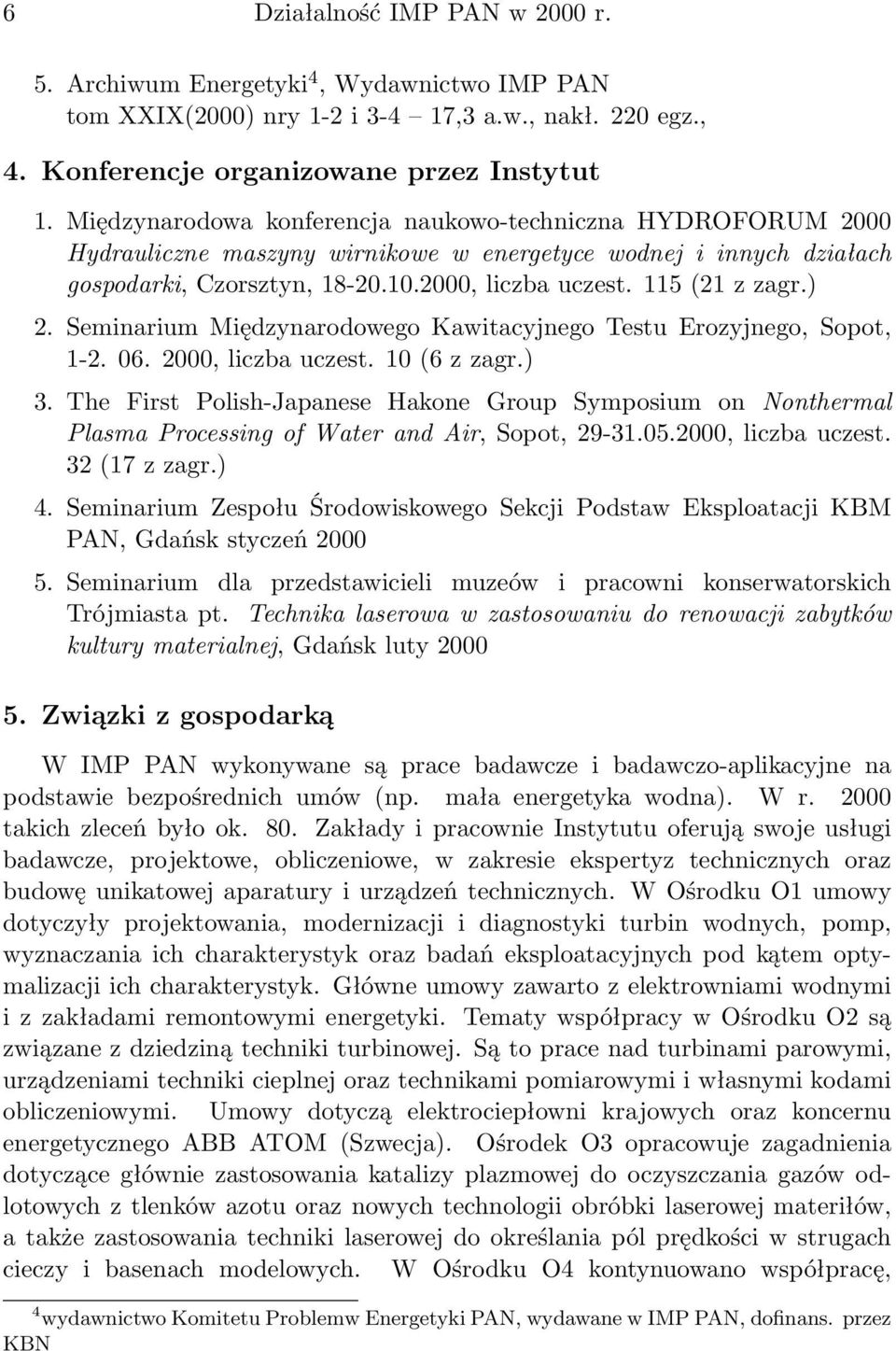 ) 2. Seminarium Międzynarodowego Kawitacyjnego Testu Erozyjnego, Sopot, 1-2. 06. 2000, liczba uczest. 10 (6 z zagr.) 3.