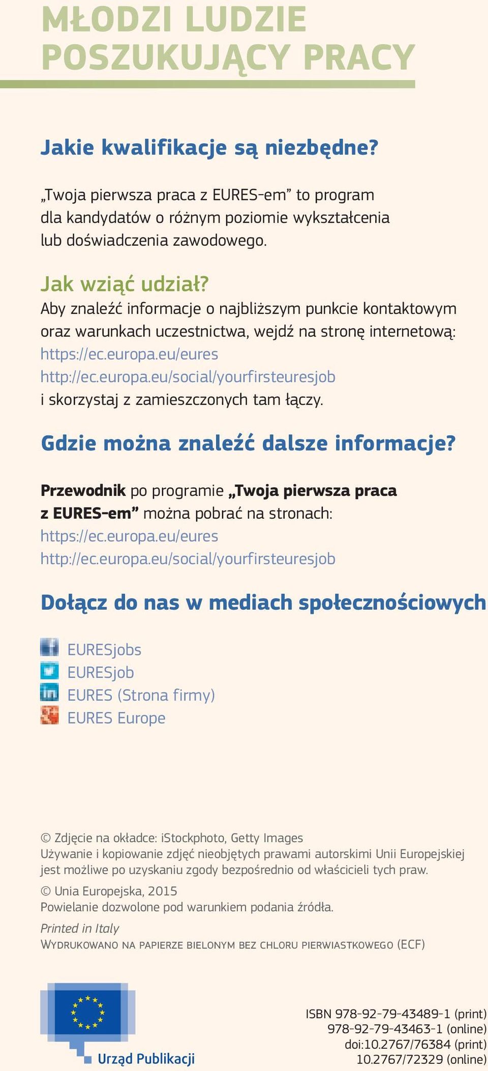 Przewodnik po programie Twoja pierwsza praca z EURES-em można pobrać na stronach: Dołącz do nas w mediach społecznościowych EURESjobs EURESjob EURES (Strona firmy) EURES Europe Zdjęcie na okładce: