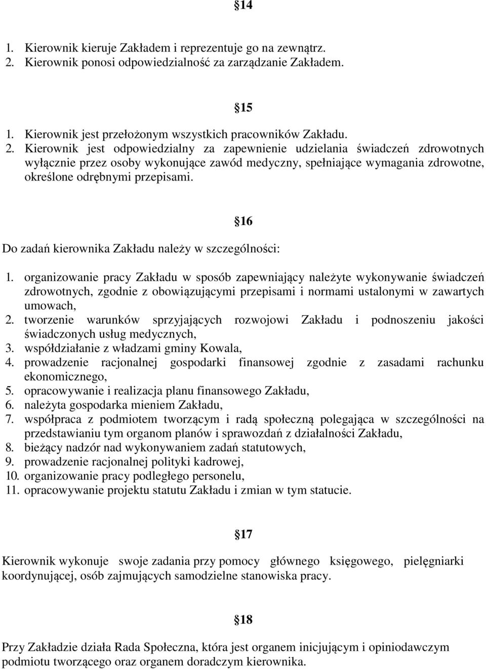 Kierownik jest odpowiedzialny za zapewnienie udzielania świadczeń zdrowotnych wyłącznie przez osoby wykonujące zawód medyczny, spełniające wymagania zdrowotne, określone odrębnymi przepisami.