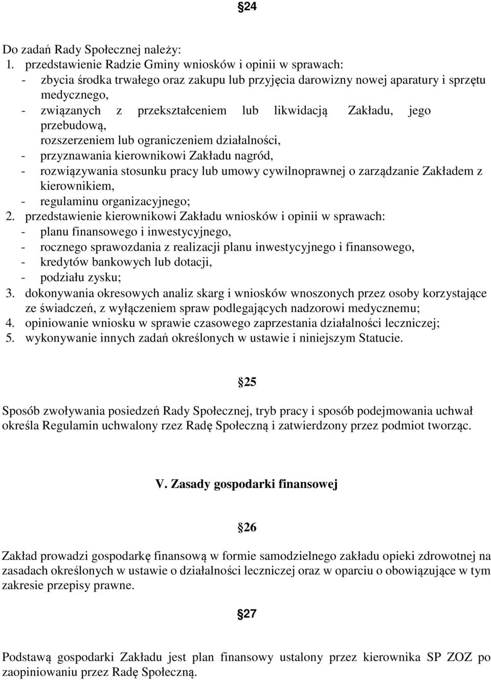 likwidacją Zakładu, jego przebudową, rozszerzeniem lub ograniczeniem działalności, - przyznawania kierownikowi Zakładu nagród, - rozwiązywania stosunku pracy lub umowy cywilnoprawnej o zarządzanie