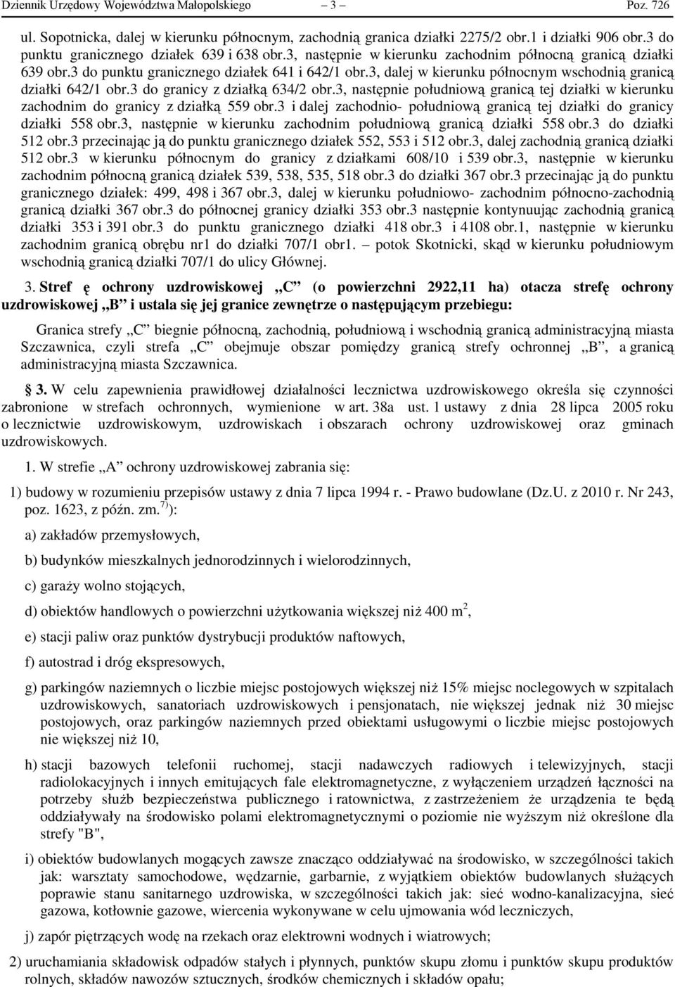 3, dalej w kierunku północnym wschodnią granicą działki 642/1 obr.3 do granicy z działką 634/2 obr.3, następnie południową granicą tej działki w kierunku zachodnim do granicy z działką 559 obr.