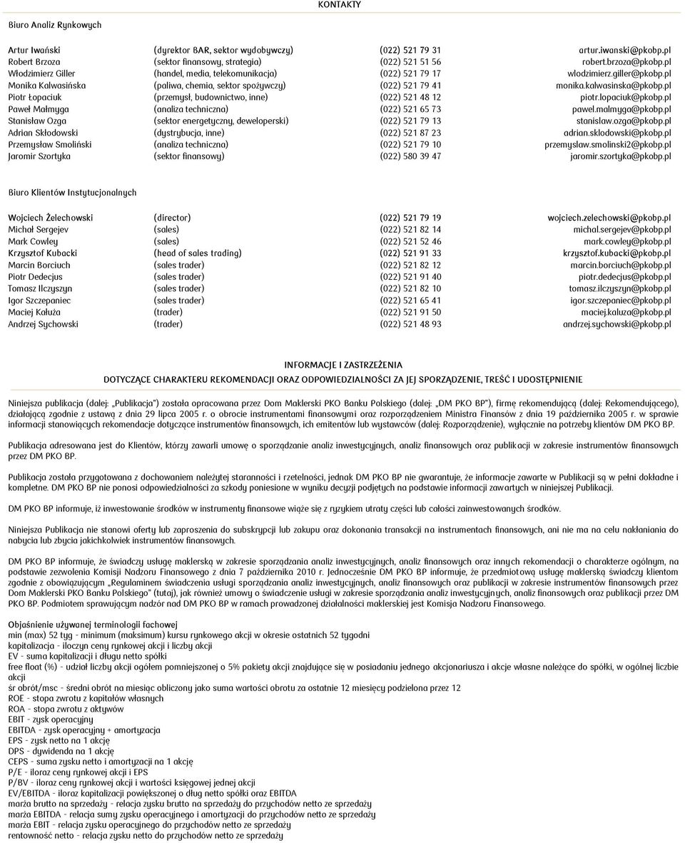 pl Piotr Łopaciuk (przemysł, budownictwo, inne) (022) 521 48 12 piotr.lopaciuk@pkobp.pl Paweł Małmyga (analiza techniczna) (022) 521 65 73 pawel.malmyga@pkobp.