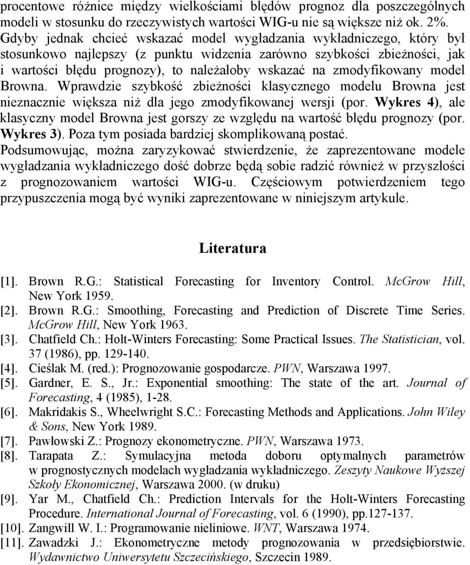 Wpawdzie szybkość zbieżości klasyczego modelu Bowa jes iezaczie większa iż dla jego zmodyfikowaej wesji po. Wykes 4 ale klasyczy model Bowa jes goszy ze względu a waość błędu pogozy po. Wykes 3.