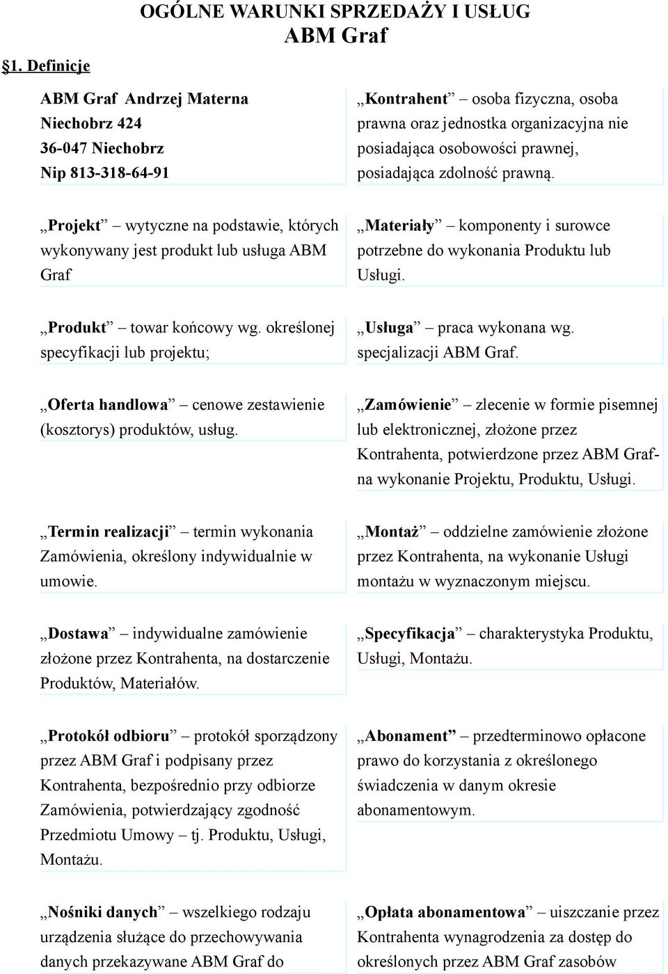 Projekt wytyczne na podstawie, których wykonywany jest produkt lub usługa ABM Graf Materiały komponenty i surowce potrzebne do wykonania Produktu lub Usługi. Produkt towar końcowy wg.