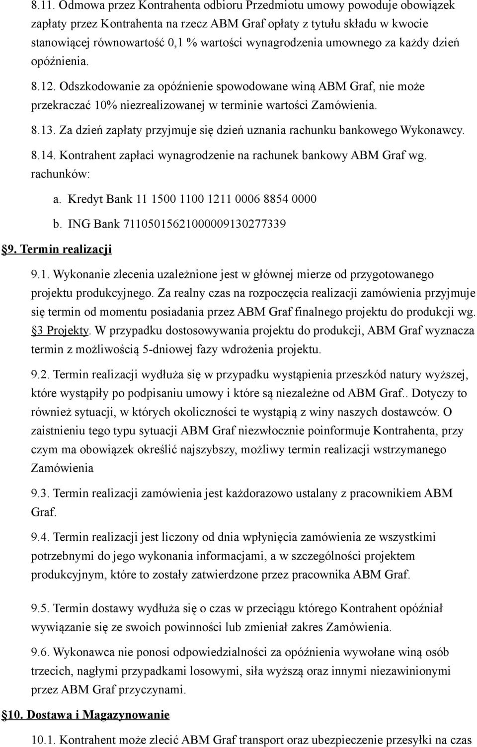Za dzień zapłaty przyjmuje się dzień uznania rachunku bankowego Wykonawcy. 8.14. Kontrahent zapłaci wynagrodzenie na rachunek bankowy ABM Graf wg. rachunków: a.