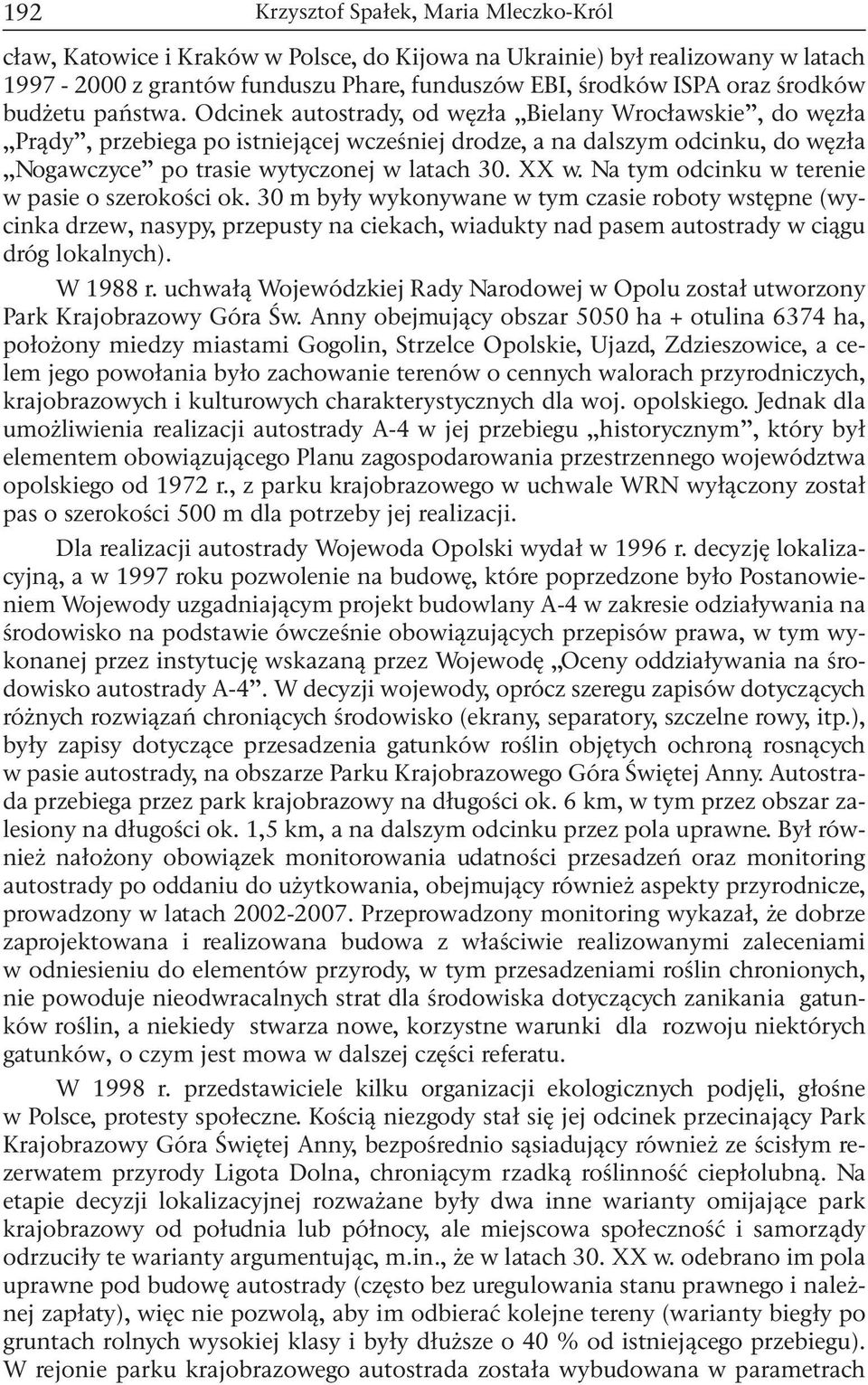 Odcinek autostrady, od węzła Bielany Wrocławskie, do węzła Prądy, przebiega po istniejącej wcześniej drodze, a na dalszym odcinku, do węzła Nogawczyce po trasie wytyczonej w latach 30. XX w.