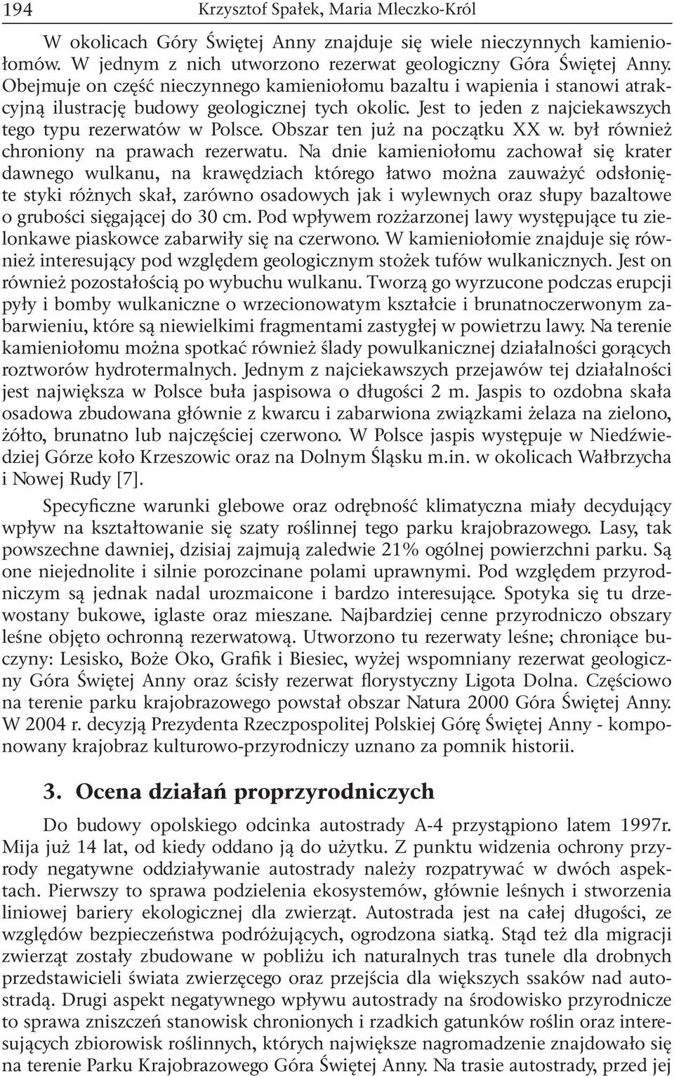 Obszar ten już na początku XX w. był również chroniony na prawach rezerwatu.