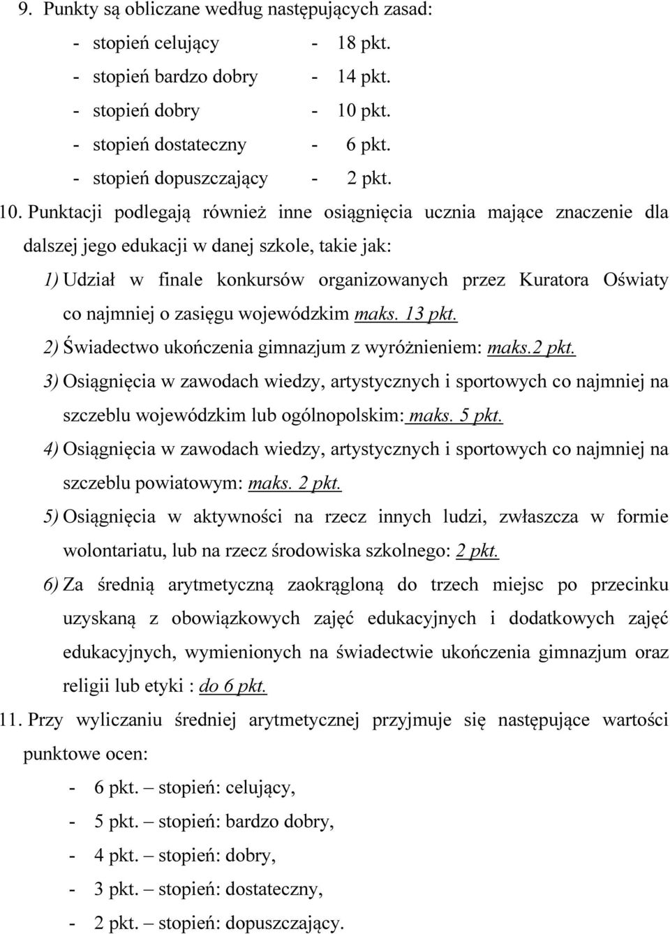 Punktacji podlegają również inne osiągnięcia ucznia mające znaczenie dla dalszej jego edukacji w danej szkole, takie jak: 1) Udział w finale konkursów organizowanych przez Kuratora Oświaty co