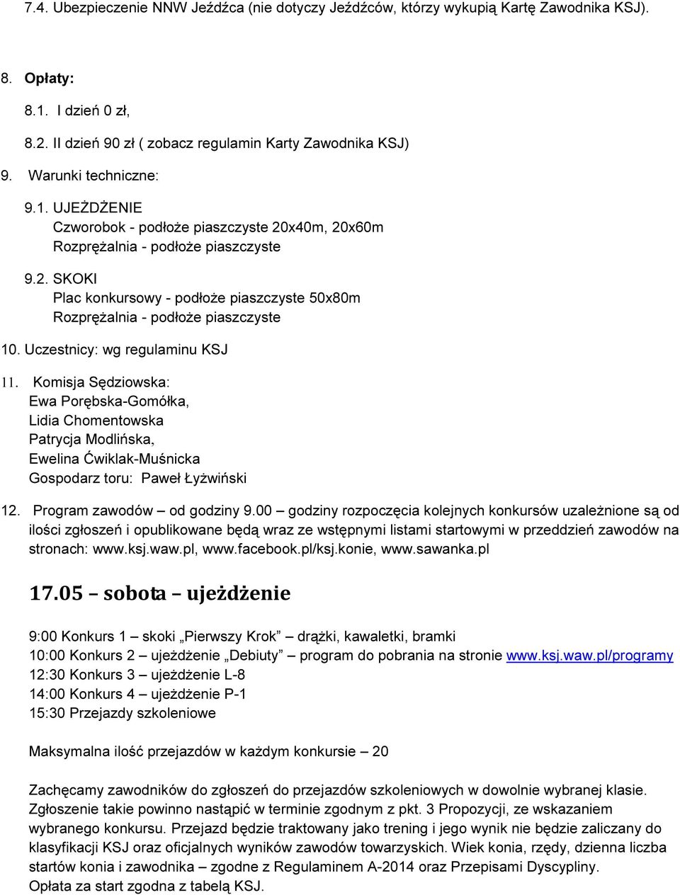Uczestnicy: wg regulaminu KSJ 11. Komisja Sędziowska: Ewa Porębska-Gomółka, Lidia Chomentowska Patrycja Modlińska, Ewelina Ćwiklak-Muśnicka Gospodarz toru: Paweł Łyżwiński 12.