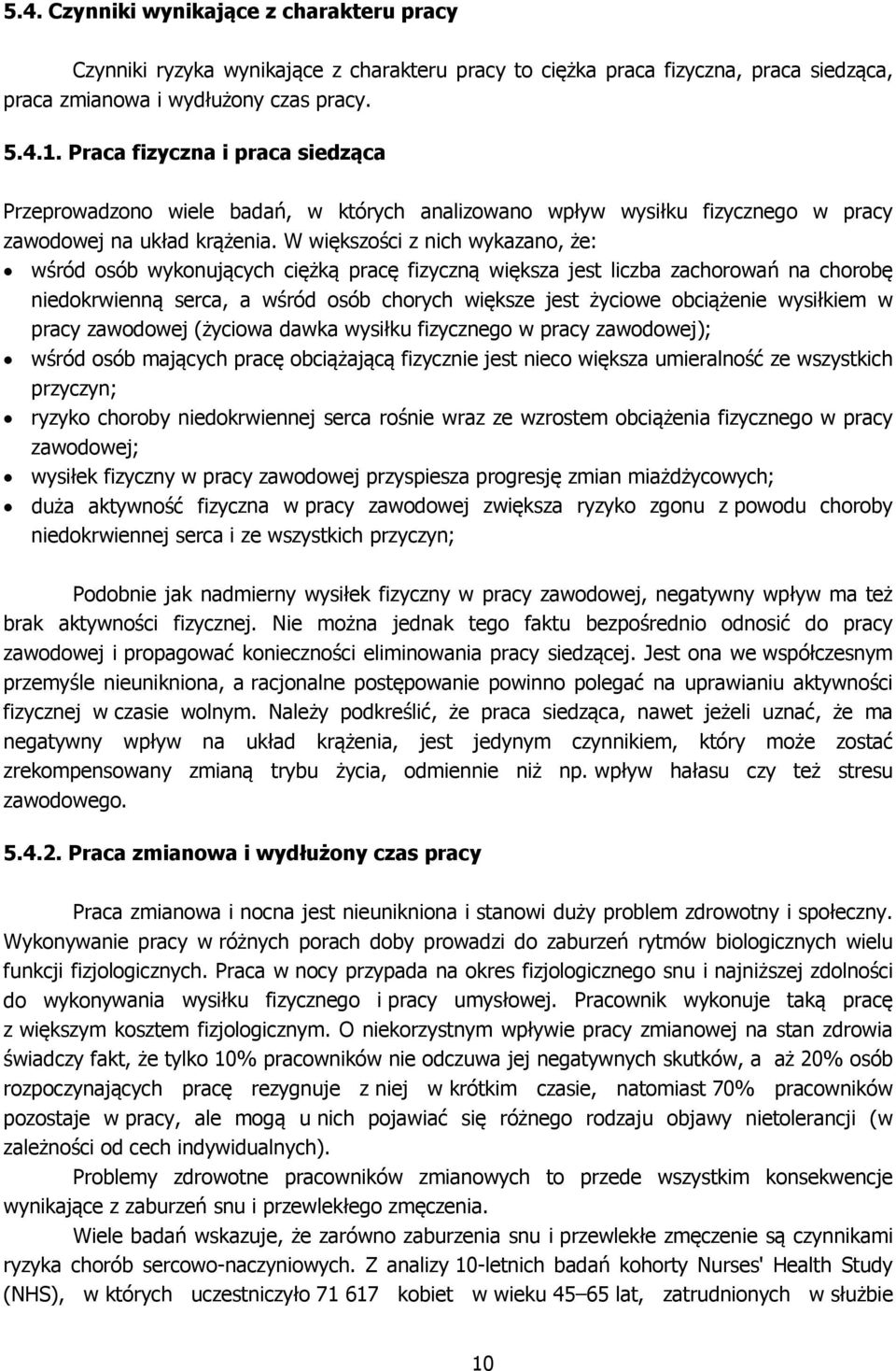W większości z nich wykazano, że: wśród osób wykonujących ciężką pracę fizyczną większa jest liczba zachorowań na chorobę niedokrwienną serca, a wśród osób chorych większe jest życiowe obciążenie