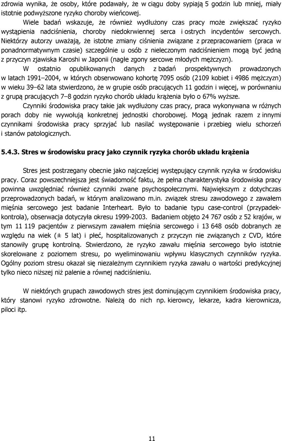 Niektórzy autorzy uważają, że istotne zmiany ciśnienia związane z przepracowaniem (praca w ponadnormatywnym czasie) szczególnie u osób z nieleczonym nadciśnieniem mogą być jedną z przyczyn zjawiska