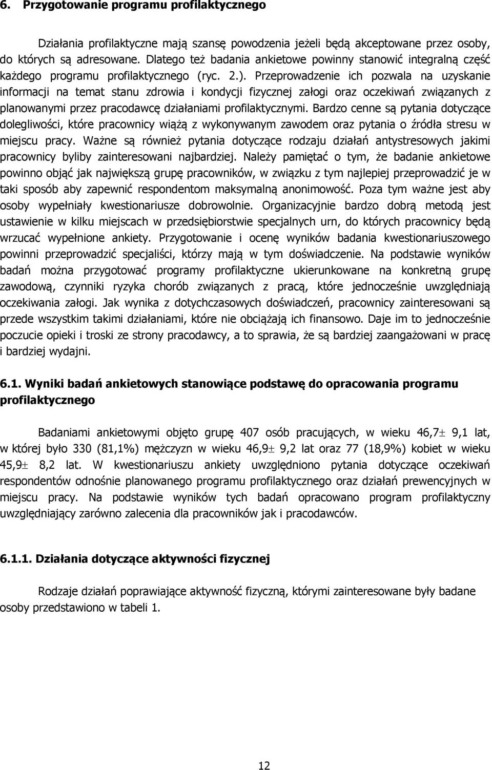 Przeprowadzenie ich pozwala na uzyskanie informacji na temat stanu zdrowia i kondycji fizycznej załogi oraz oczekiwań związanych z planowanymi przez pracodawcę działaniami profilaktycznymi.