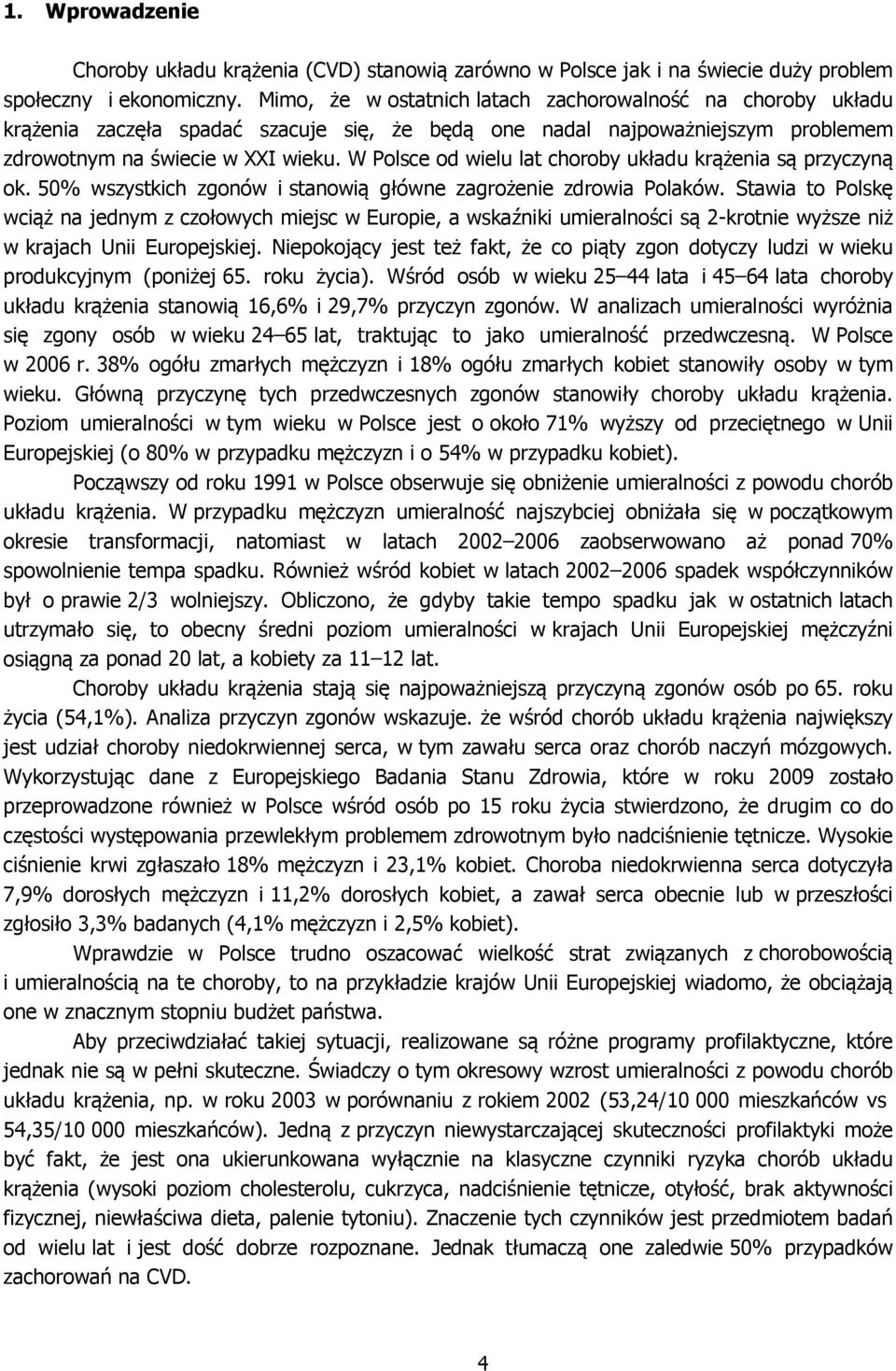 W Polsce od wielu lat choroby układu krążenia są przyczyną ok. 50% wszystkich zgonów i stanowią główne zagrożenie zdrowia Polaków.