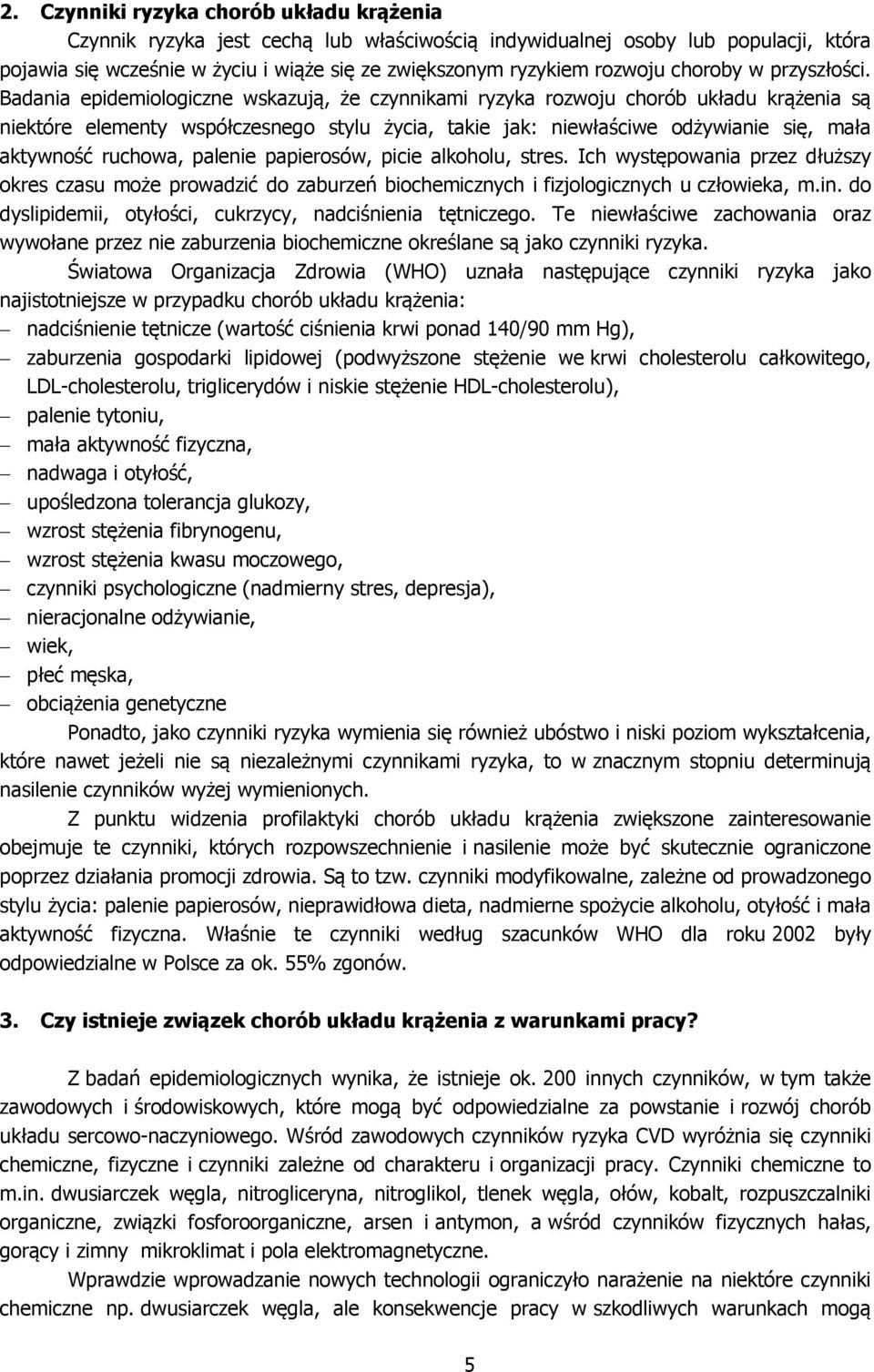 Badania epidemiologiczne wskazują, że czynnikami ryzyka rozwoju chorób układu krążenia są niektóre elementy współczesnego stylu życia, takie jak: niewłaściwe odżywianie się, mała aktywność ruchowa,