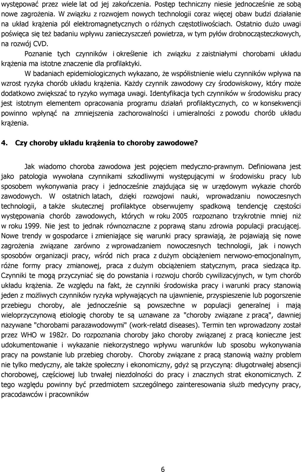 Ostatnio dużo uwagi poświęca się też badaniu wpływu zanieczyszczeń powietrza, w tym pyłów drobnocząsteczkowych, na rozwój CVD.