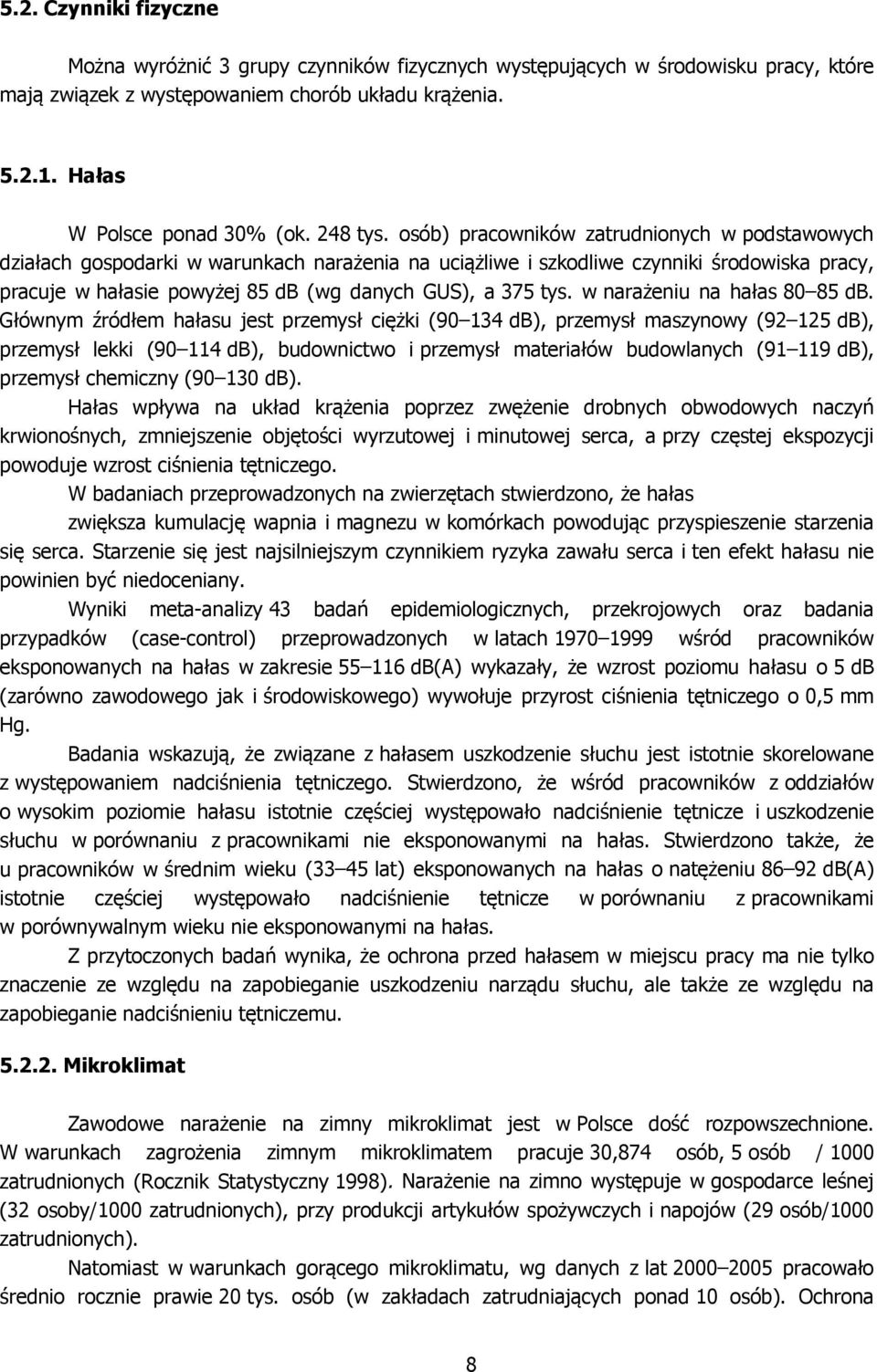 osób) pracowników zatrudnionych w podstawowych działach gospodarki w warunkach narażenia na uciążliwe i szkodliwe czynniki środowiska pracy, pracuje w hałasie powyżej 85 db (wg danych GUS), a 375 tys.