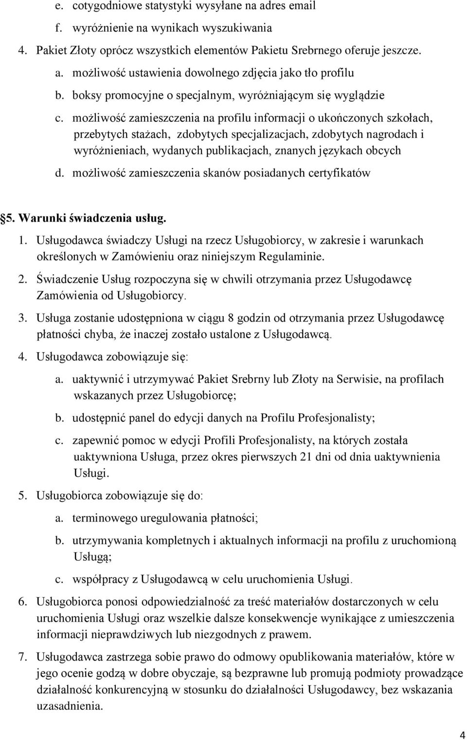 możliwość zamieszczenia na profilu informacji o ukończonych szkołach, przebytych stażach, zdobytych specjalizacjach, zdobytych nagrodach i wyróżnieniach, wydanych publikacjach, znanych językach