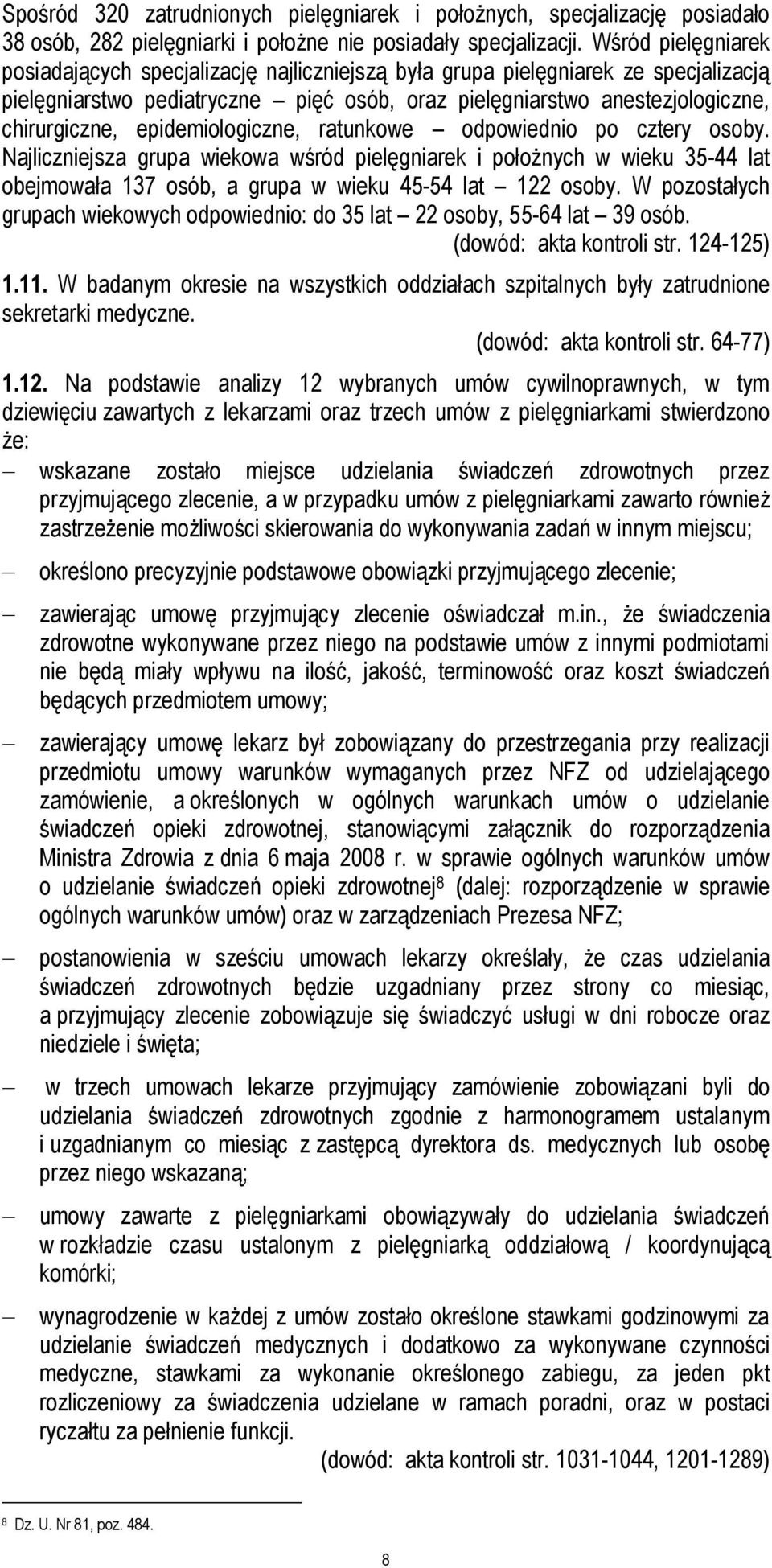 epidemiologiczne, ratunkowe odpowiednio po cztery osoby. Najliczniejsza grupa wiekowa wśród pielęgniarek i położnych w wieku 35-44 lat obejmowała 137 osób, a grupa w wieku 45-54 lat 122 osoby.