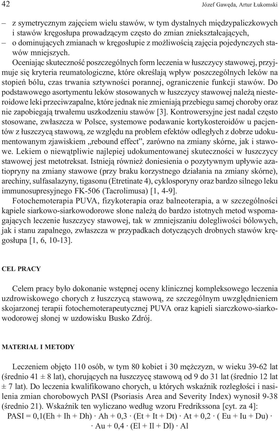 Oceniaj¹c skutecznoœæ poszczególnych form leczenia w ³uszczycy stawowej, przyjmuje siê kryteria reumatologiczne, które okreœlaj¹ wp³yw poszczególnych leków na stopieñ bólu, czas trwania sztywnoœci