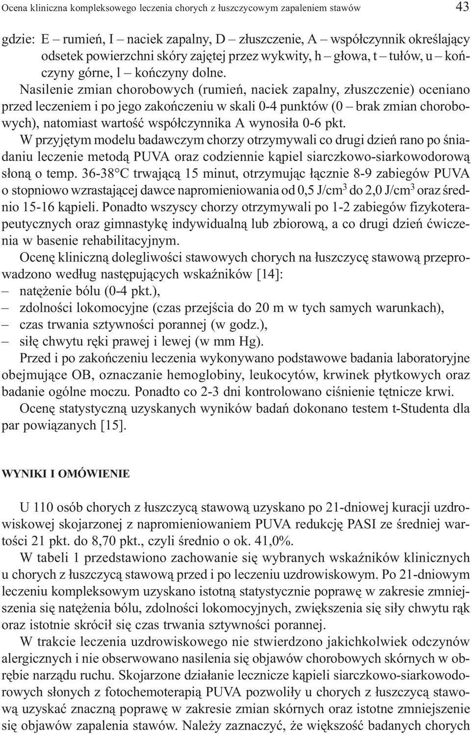Nasilenie zmian chorobowych (rumieñ, naciek zapalny, z³uszczenie) oceniano przed leczeniem i po jego zakoñczeniu w skali 0-4 punktów (0 brak zmian chorobowych), natomiast wartoœæ wspó³czynnika A