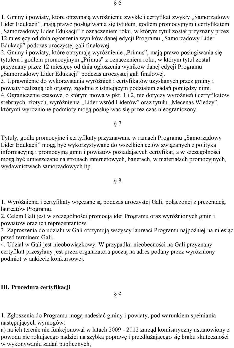 Gminy i powiaty, które otrzymają wyróżnienie Primus, mają prawo posługiwania się tytułem i godłem promocyjnym Primus z oznaczeniem roku, w którym tytuł został przyznany przez 12 miesięcy od dnia