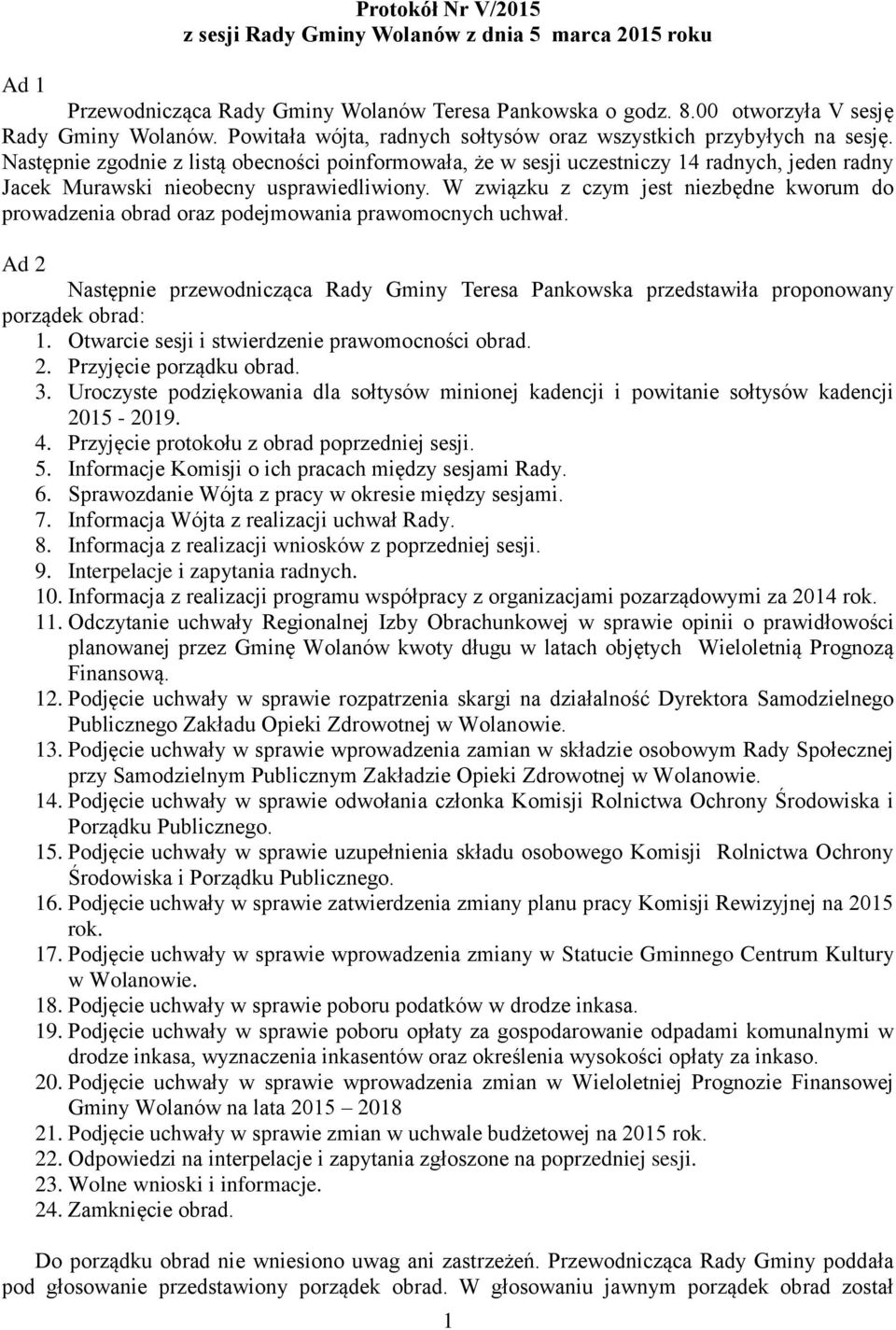 Następnie zgodnie z listą obecności poinformowała, że w sesji uczestniczy 14 radnych, jeden radny Jacek Murawski nieobecny usprawiedliwiony.