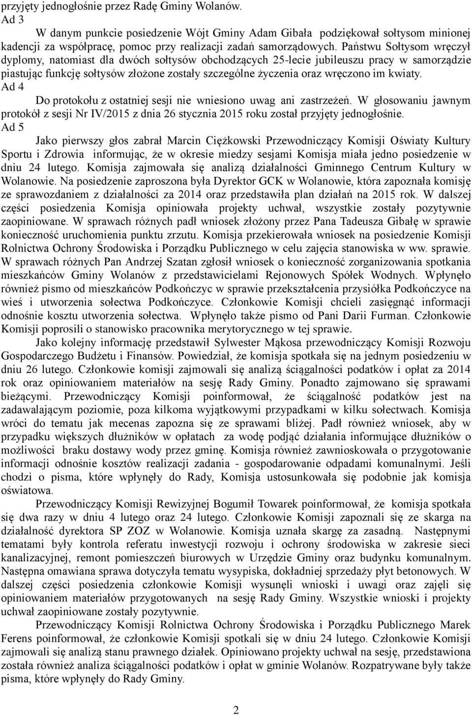 kwiaty. Ad 4 Do protokołu z ostatniej sesji nie wniesiono uwag ani zastrzeżeń. W głosowaniu jawnym protokół z sesji Nr IV/2015 z dnia 26 stycznia 2015 roku został przyjęty jednogłośnie.