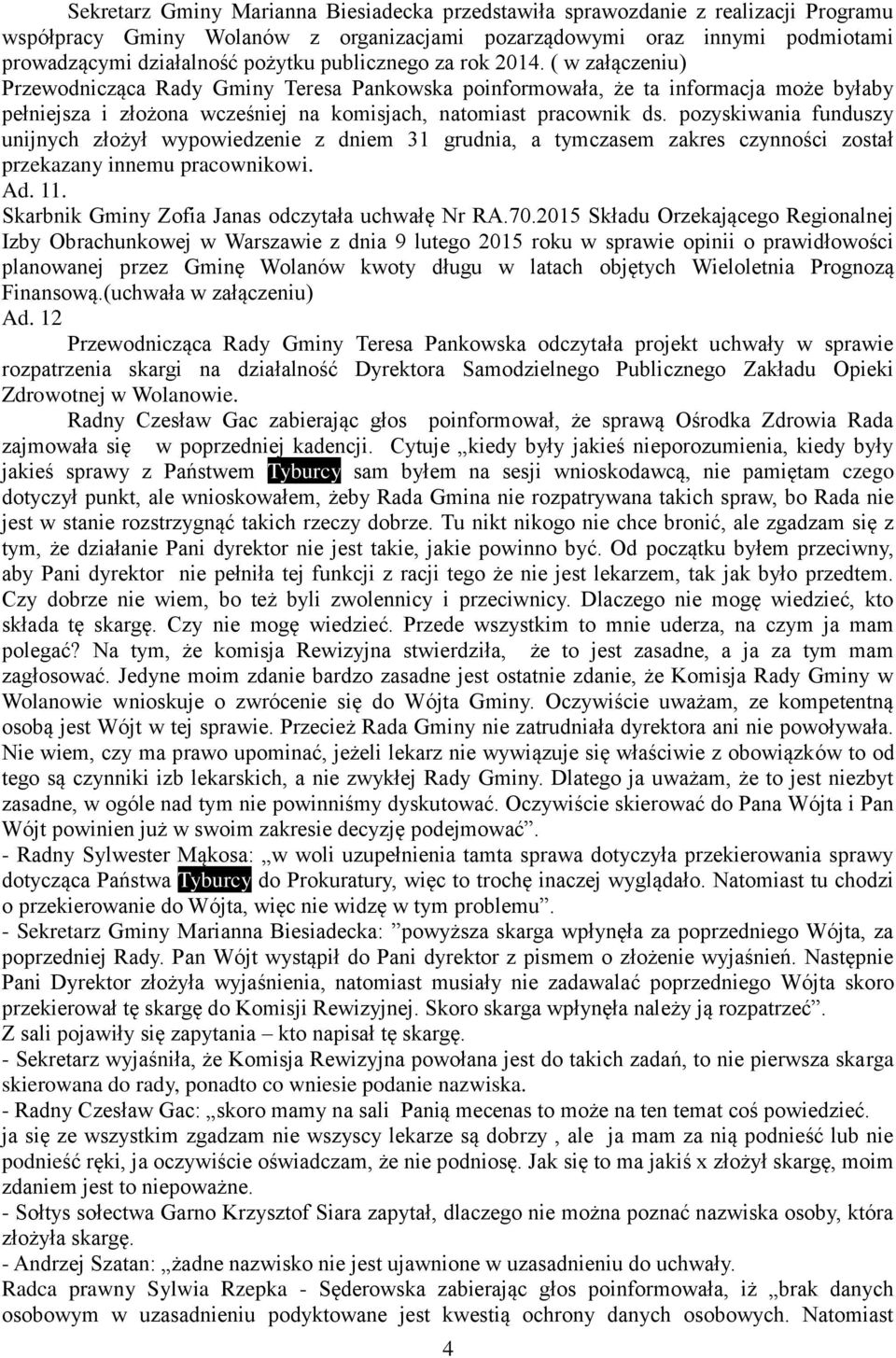 pozyskiwania funduszy unijnych złożył wypowiedzenie z dniem 31 grudnia, a tymczasem zakres czynności został przekazany innemu pracownikowi. Ad. 11. Skarbnik Gminy Zofia Janas odczytała uchwałę Nr RA.