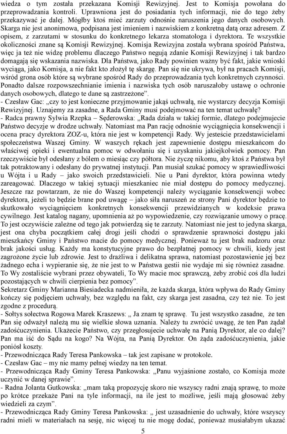 Z opisem, z zarzutami w stosunku do konkretnego lekarza stomatologa i dyrektora. Te wszystkie okoliczności znane są Komisji Rewizyjnej.