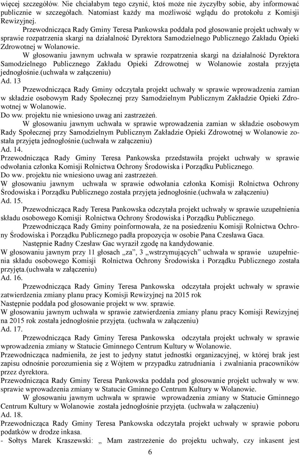 Wolanowie. W głosowaniu jawnym uchwała w sprawie rozpatrzenia skargi na działalność Dyrektora Samodzielnego Publicznego Zakładu Opieki Zdrowotnej w Wolanowie została przyjęta jednogłośnie.