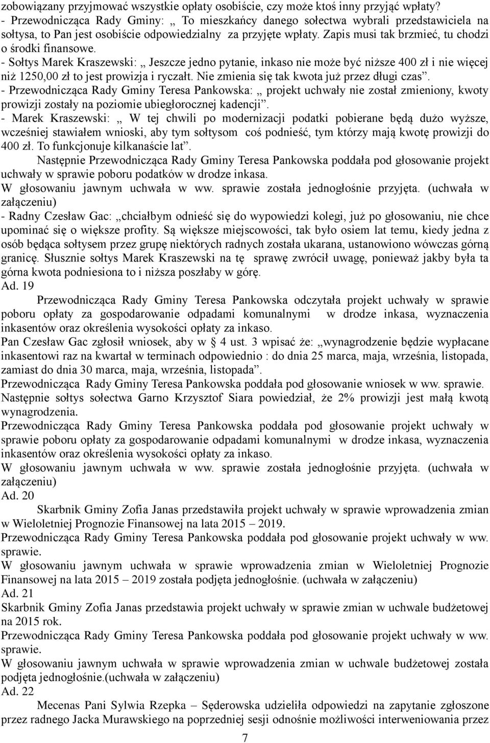 Zapis musi tak brzmieć, tu chodzi o środki finansowe. - Sołtys Marek Kraszewski: Jeszcze jedno pytanie, inkaso nie może być niższe 400 zł i nie więcej niż 1250,00 zł to jest prowizja i ryczałt.