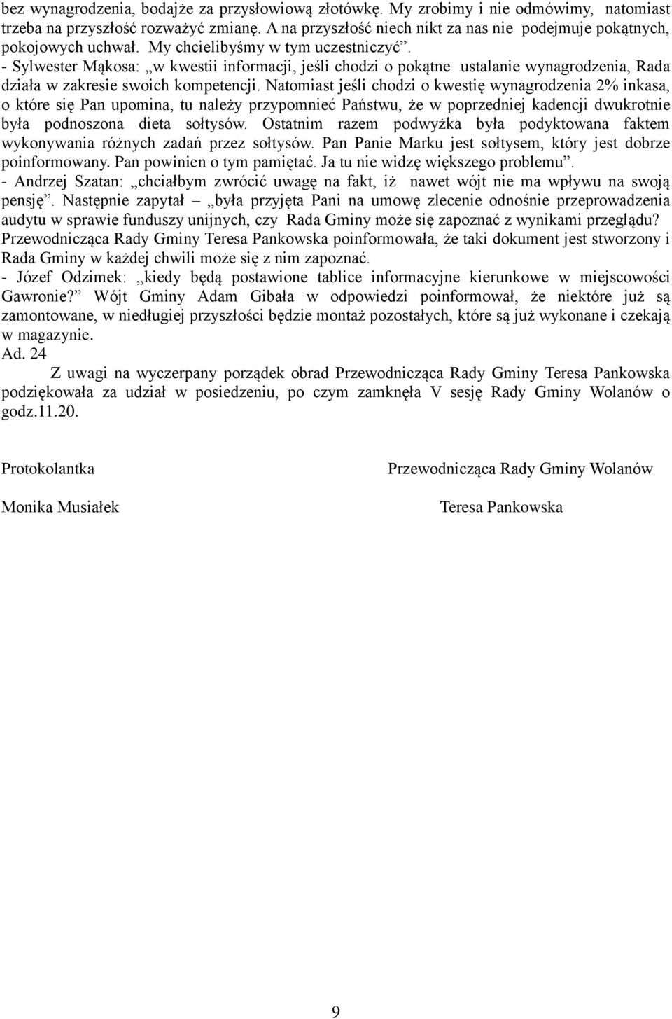 - Sylwester Mąkosa: w kwestii informacji, jeśli chodzi o pokątne ustalanie wynagrodzenia, Rada działa w zakresie swoich kompetencji.