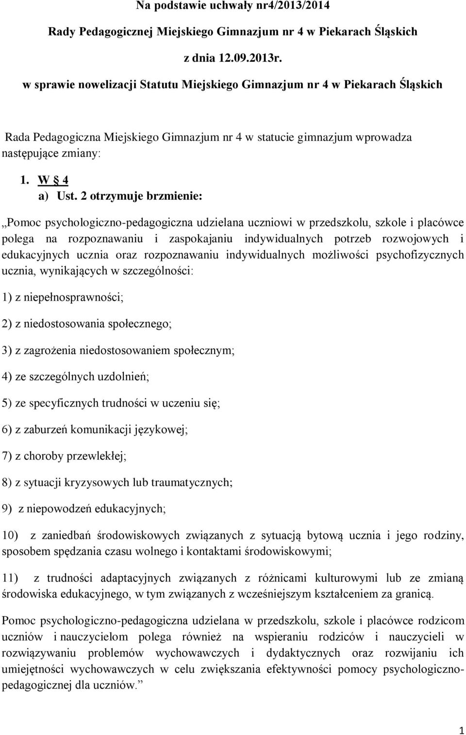 2 otrzymuje brzmienie: Pomoc psychologiczno-pedagogiczna udzielana uczniowi w przedszkolu, szkole i placówce polega na rozpoznawaniu i zaspokajaniu indywidualnych potrzeb rozwojowych i edukacyjnych