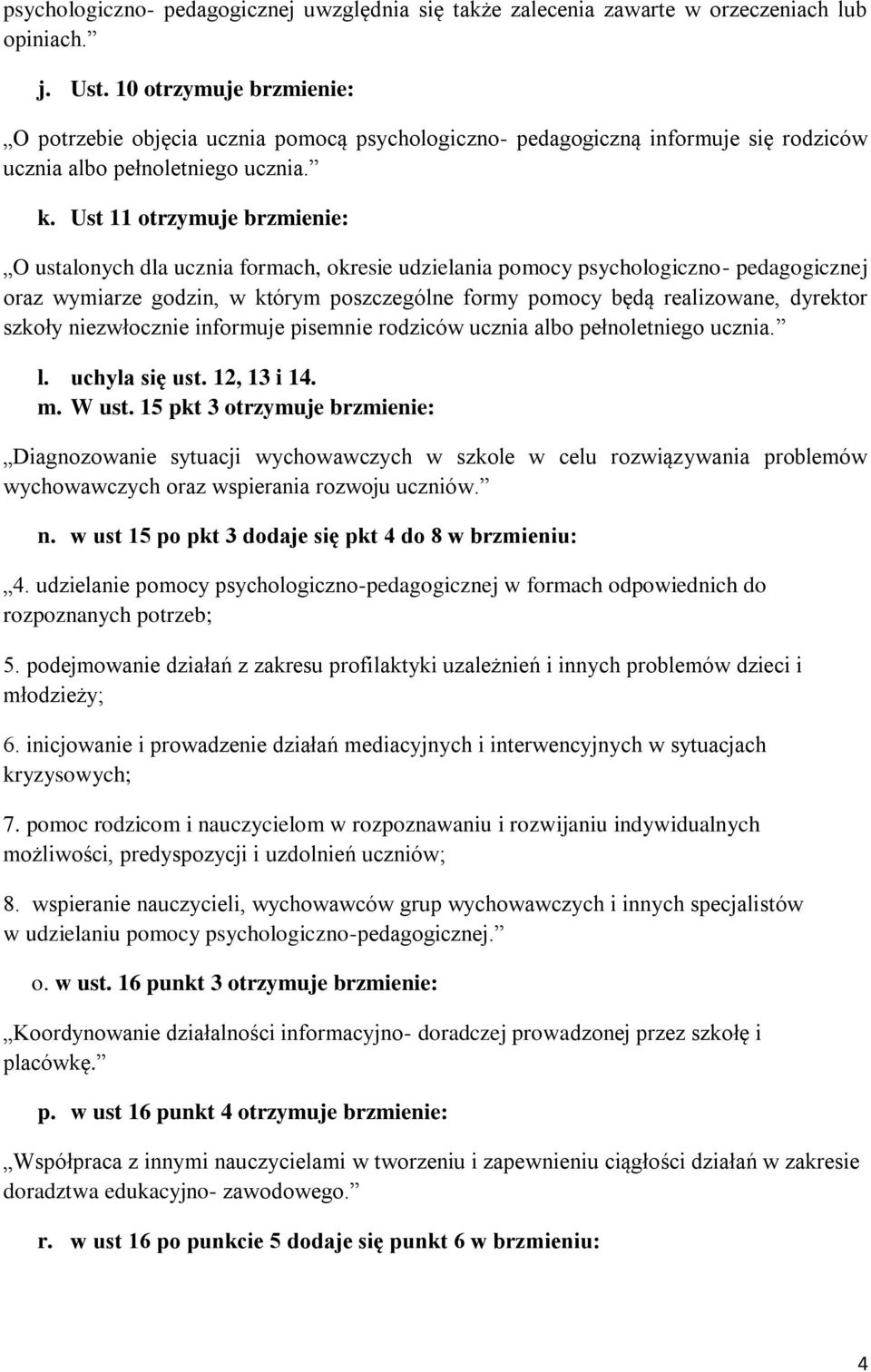 Ust 11 otrzymuje brzmienie: O ustalonych dla ucznia formach, okresie udzielania pomocy psychologiczno- pedagogicznej oraz wymiarze godzin, w którym poszczególne formy pomocy będą realizowane,