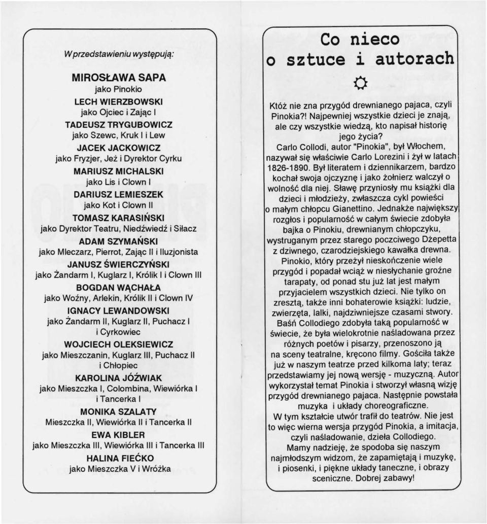ŚWIERCZVŃSKI jako Żandarm I, Kuglarz I, Królik I i Clown Ili BOGDAN WĄCHAŁA jako Woźny, Arlekin, Królik li i Clown IV IGNACY LEWANDOWSKI jako Żandarm li, Kuglarz li, Puchacz I i Cyrkowiec WOJCIECH