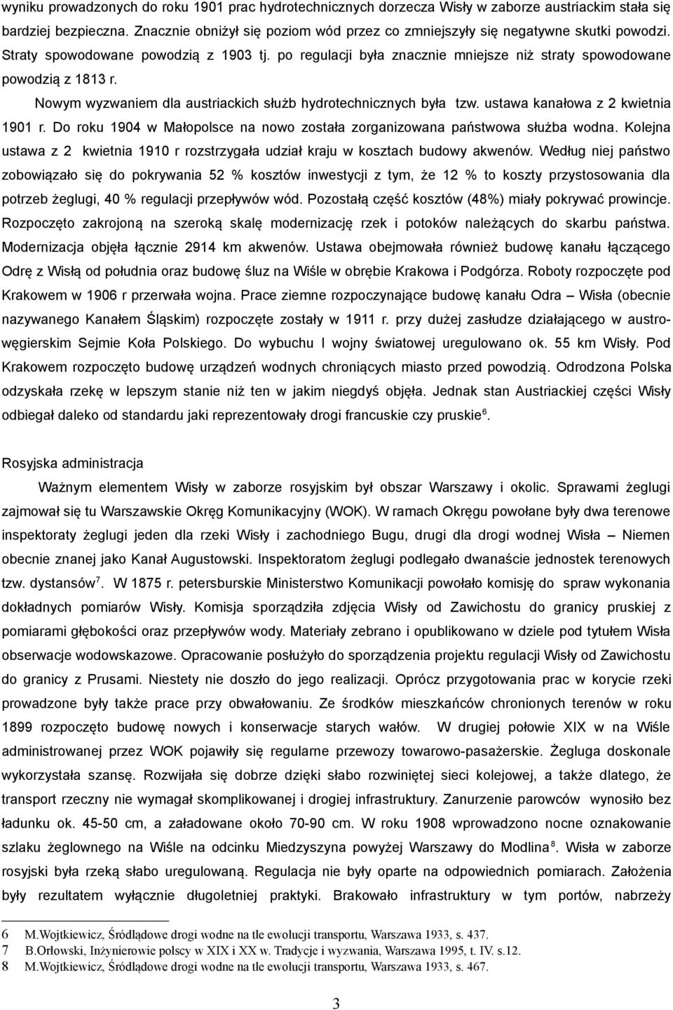 Nowym wyzwaniem dla austriackich służb hydrotechnicznych była tzw. ustawa kanałowa z 2 kwietnia 1901 r. Do roku 1904 w Małopolsce na nowo została zorganizowana państwowa służba wodna.